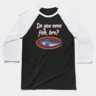 Do you even fish, bro Baseball T-Shirt